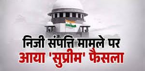 हर निजी संपत्ति का अधिग्रहण नहीं कर सकती सरकार, सुप्रीम कोर्ट का ऐतिहासिक फैसला